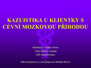 KAZUISTIKA U KLIENTKY S CVN MOZKOVOU PHODOU Studenti