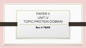 PAPER II UNITV TOPICPROTEIN DOMAIN Bsc II YEAR