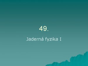 49 Jadern fyzika I Experimentln metody jadern fyziky