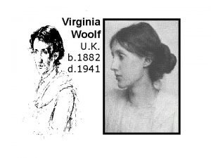 Virginia Woolf U K b 1882 d 1941