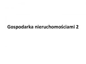 Gospodarka nieruchomociami 2 Gospodarka nieruchomociami 2 Wywaszczanie nieruchomoci