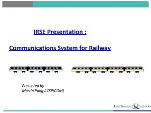 IRSE Presentation Communications System for Railway Presented by