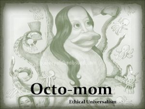 Octomom Ethical Universalism What is Ethical Universalism Ethical