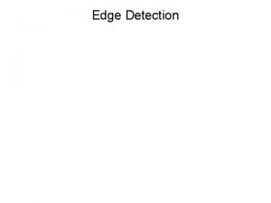 Edge Detection Edge detection Convert a 2 D