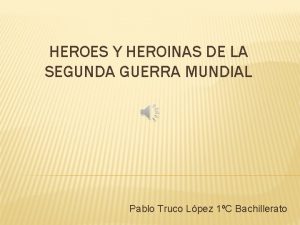 HEROES Y HEROINAS DE LA SEGUNDA GUERRA MUNDIAL