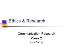 Ethics Research Communication Research Week 2 Myra Gurney