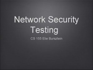 Network Security Testing CS 155 Elie Bursztein Why