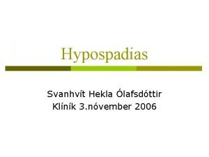 Hypospadias Svanhvt Hekla lafsdttir Klnk 3 nvember 2006