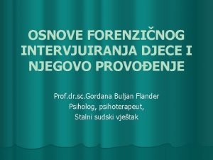 OSNOVE FORENZINOG INTERVJUIRANJA DJECE I NJEGOVO PROVOENJE Prof