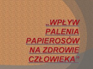 WPYW PALENIA PAPIEROSW NA ZDROWIE CZOWIEKA Wpyw palenia