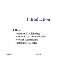 Introduction Outline Statistical Multiplexing InterProcess Communication Network Architecture