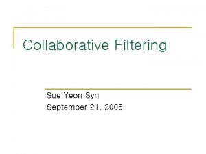 Collaborative Filtering Sue Yeon Syn September 21 2005