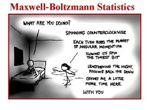 MaxwellBoltzmann Statistics MaxwellBoltzmann Statistics As weve already seen