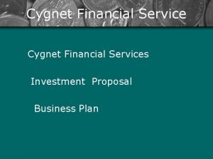 Cygnet Financial Service Cygnet Financial Services Investment Proposal