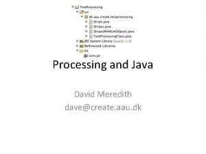 Processing and Java David Meredith davecreate aau dk