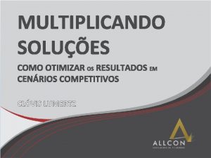 MULTIPLICANDO SOLUES COMO OTIMIZAR OS RESULTADOS EM CENRIOS