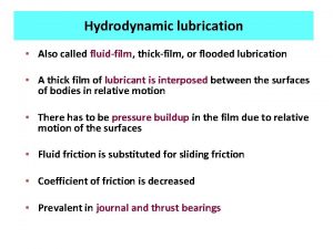 Hydrodynamic lubrication Also called fluidfilm thickfilm or flooded