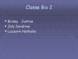 Classe Bio 2 Briday Justine Joly Sandrine Lazzarin