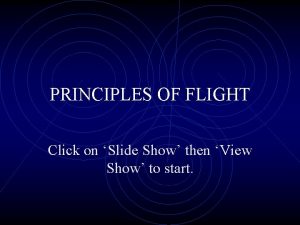 PRINCIPLES OF FLIGHT Click on Slide Show then