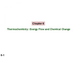 Chapter 6 Thermochemistry Energy Flow and Chemical Change