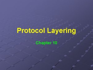 Protocol Layering Chapter 10 Looked at n n