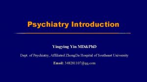 Psychiatry Introduction Yingying Yin MDPh D Dept of