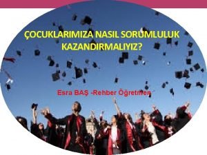 OCUKLARIMIZA NASIL SORUMLULUK KAZANDIRMALIYIZ Esra BA Rehber retmen