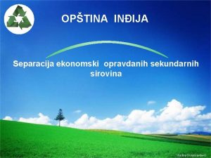 OPTINA INIJA Separacija ekonomski opravdanih sekundarnih sirovina Vladica