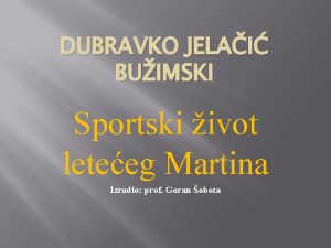 DUBRAVKO JELAI BUIMSKI Sportski ivot leteeg Martina Izradio