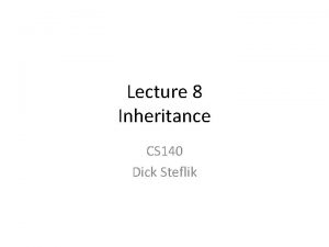 Lecture 8 Inheritance CS 140 Dick Steflik Inheritance