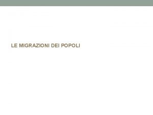 LE MIGRAZIONI DEI POPOLI MIGRARE Fenomeno radicato nella