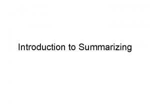 Introduction to Summarizing What is Summarizing Summarizing is