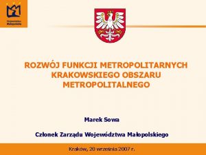 ROZWJ FUNKCJI METROPOLITARNYCH KRAKOWSKIEGO OBSZARU METROPOLITALNEGO Marek Sowa