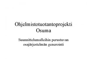 Ohjelmistotuotantoprojekti Osuma Suunnittelumalleihin perustuvan osajrjestelmn generointi Projektin tarkoitus