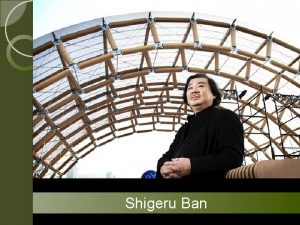 Shigeru Ban BY NAMAN SRIVASTAVA B ARCH IVth