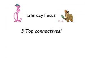 Literacy Focus 3 Top connectives What are connectives