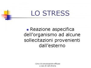 LO STRESS Reazione aspecifica dellorganismo ad alcune sollecitazioni
