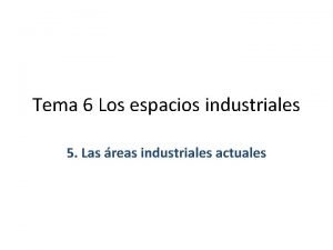 Tema 6 Los espacios industriales 5 Las reas