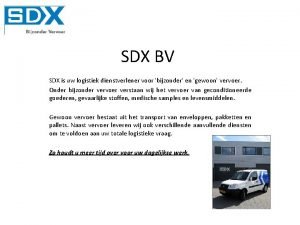 SDX BV SDX is uw logistiek dienstverlener voor