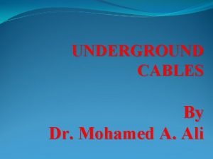UNDERGROUND CABLES By Dr Mohamed A Ali Electrical