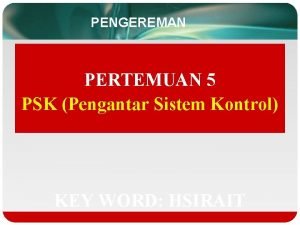 PENGEREMAN PERTEMUAN 5 PSK Pengantar Sistem Kontrol KEY