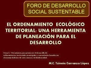 FORO DE DESARROLLO SOCIAL SUSTENTABLE EL ORDENAMIENTO ECOLGICO