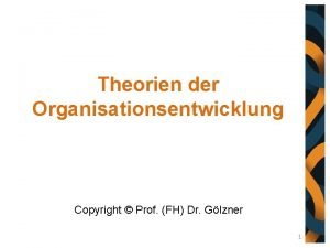 Theorien der Organisationsentwicklung Copyright Prof FH Dr Glzner