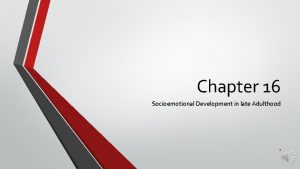 Socioemotional development in late adulthood Socioemotional development in late adulthood