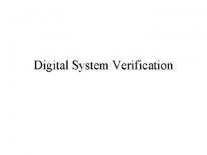 Digital System Verification VERIFICATION OUTLINE Purpose of Verification