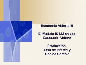 Economa Abierta III El Modelo IS LM en