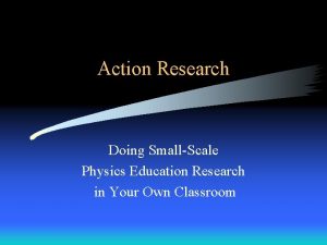 Action Research Doing SmallScale Physics Education Research in