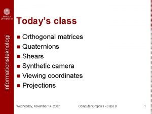 Informationsteknologi Todays class Orthogonal matrices n Quaternions n
