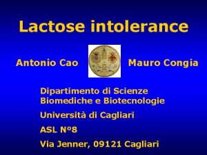 Lactose intolerance Antonio Cao Mauro Congia Dipartimento di