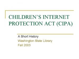 CHILDRENS INTERNET PROTECTION ACT CIPA A Short History